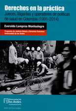 Derechos en la práctica. Jueces, litigantes y operadores de políticas de salud en Colombia (1991-2014)